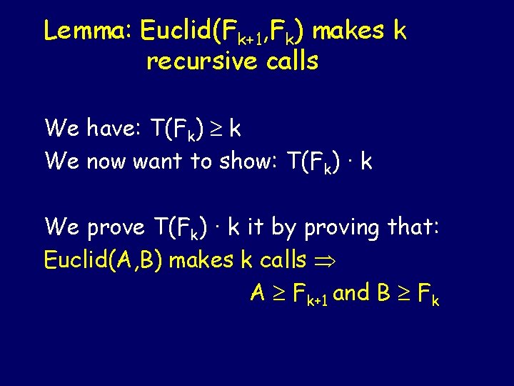 Lemma: Euclid(Fk+1, Fk) makes k recursive calls We have: T(Fk) k We now want