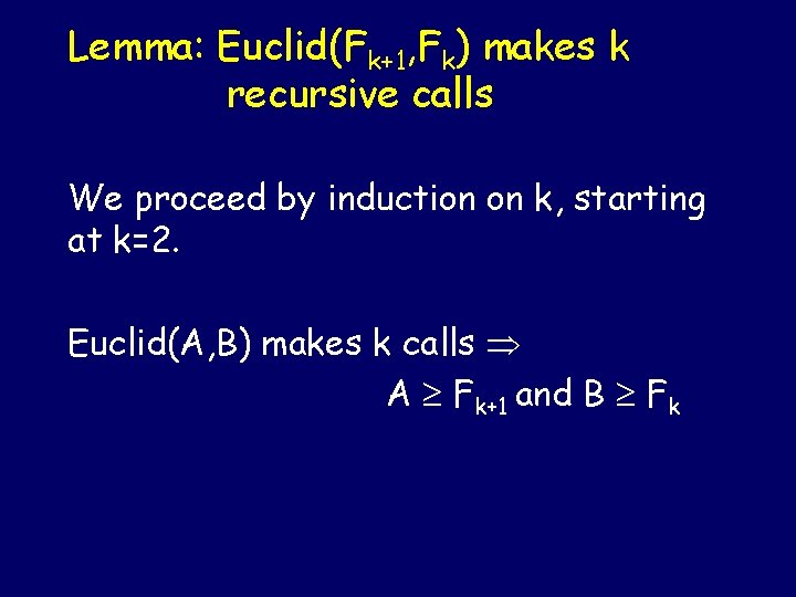 Lemma: Euclid(Fk+1, Fk) makes k recursive calls We proceed by induction on k, starting