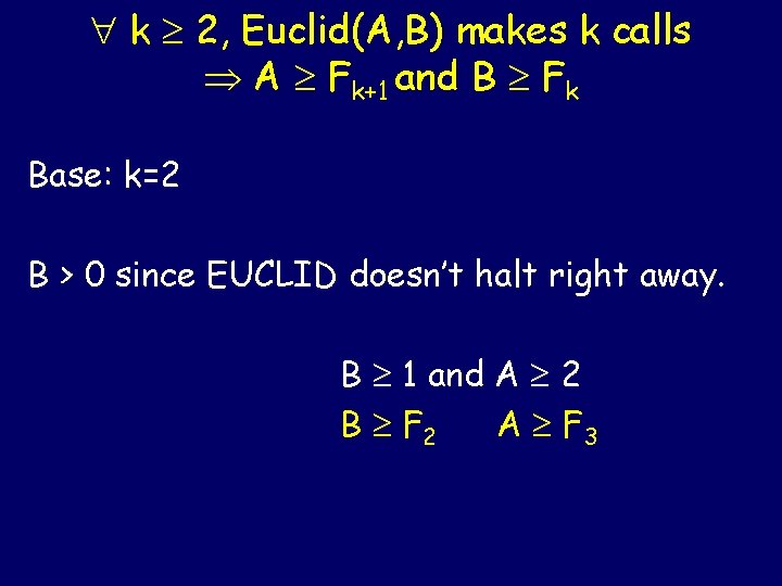  k 2, Euclid(A, B) makes k calls A Fk+1 and B Fk Base: