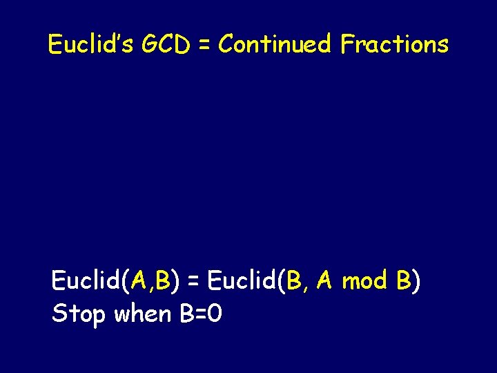 Euclid’s GCD = Continued Fractions Euclid(A, B) = Euclid(B, A mod B) Stop when
