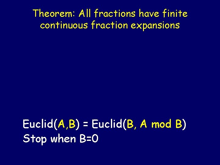 Theorem: All fractions have finite continuous fraction expansions Euclid(A, B) = Euclid(B, A mod