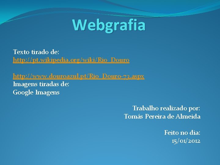 Webgrafia Texto tirado de: http: //pt. wikipedia. org/wiki/Rio_Douro http: //www. douroazul. pt/Rio_Douro-73. aspx Imagens