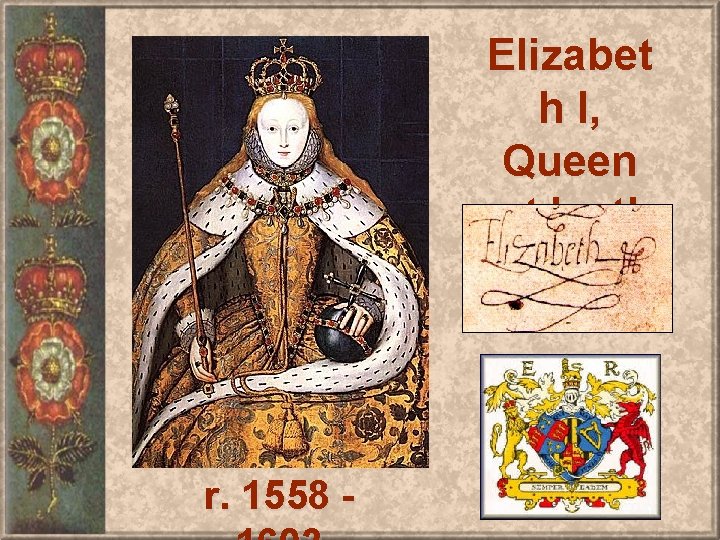 Elizabet h I, Queen at last! r. 1558 - 