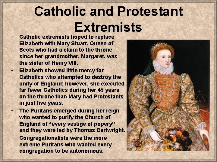  • • Catholic and Protestant Extremists Catholic extremists hoped to replace Elizabeth with