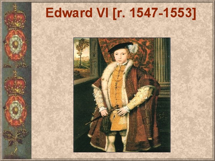 Edward VI [r. 1547 -1553] 