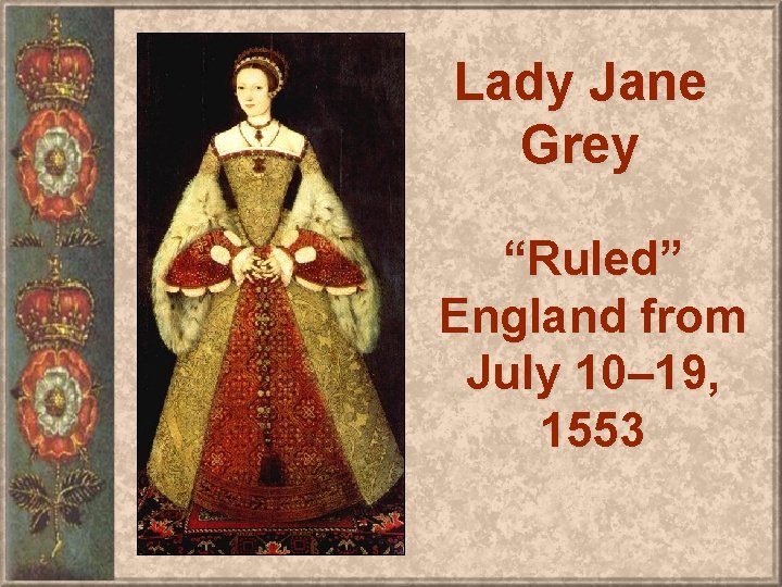 Lady Jane Grey “Ruled” England from July 10– 19, 1553 