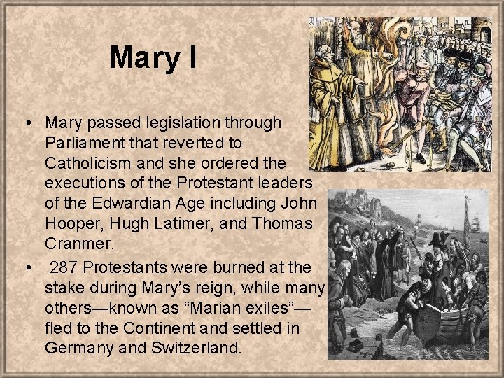 Mary I • Mary passed legislation through Parliament that reverted to Catholicism and she