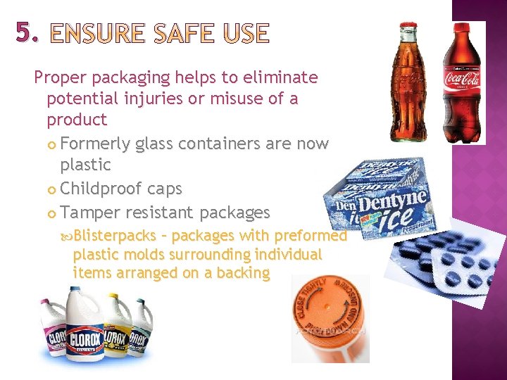 5. ENSURE SAFE USE Proper packaging helps to eliminate potential injuries or misuse of