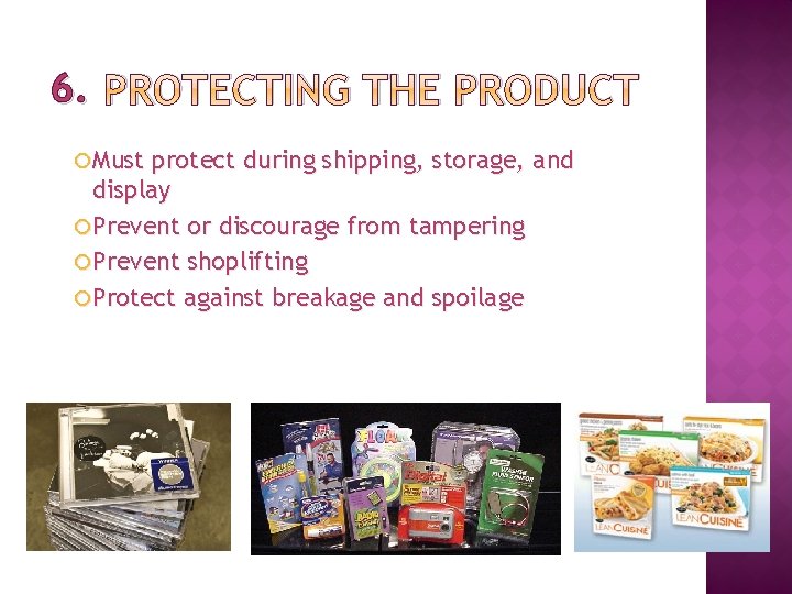 6. PROTECTING THE PRODUCT Must protect during shipping, storage, and display Prevent or discourage