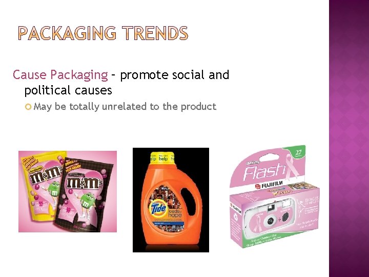 Cause Packaging – promote social and political causes May be totally unrelated to the