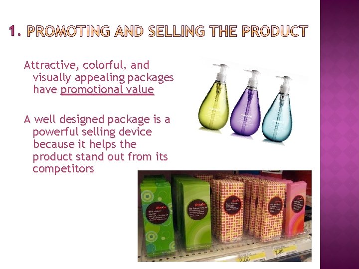 1. PROMOTING AND SELLING THE PRODUCT Attractive, colorful, and visually appealing packages have promotional