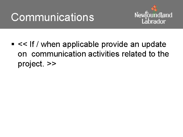 Communications § << If / when applicable provide an update on communication activities related