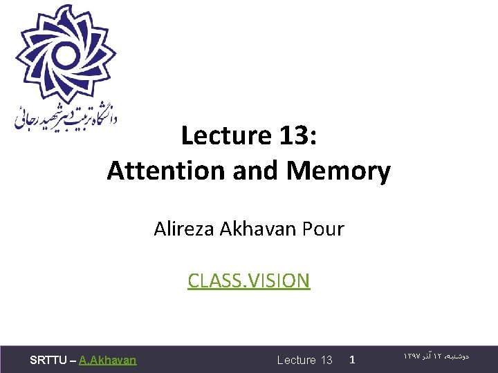 Lecture 13: Attention and Memory Alireza Akhavan Pour CLASS. VISION SRTTU – A. Akhavan