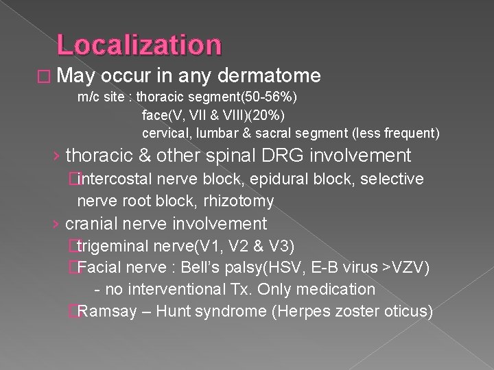 Localization � May occur in any dermatome m/c site : thoracic segment(50 -56%) face(V,
