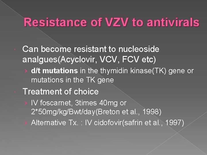 Resistance of VZV to antivirals Can become resistant to nucleoside analgues(Acyclovir, VCV, FCV etc)