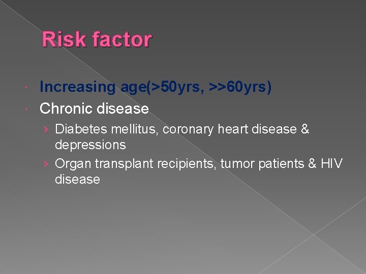 Risk factor Increasing age(>50 yrs, >>60 yrs) Chronic disease › Diabetes mellitus, coronary heart