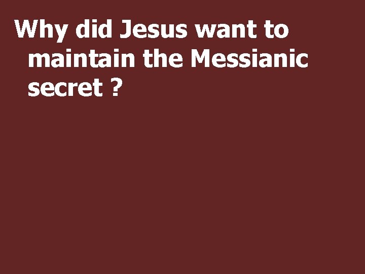 Why did Jesus want to maintain the Messianic secret ? 