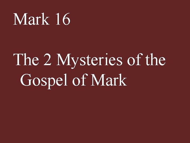 Mark 16 The 2 Mysteries of the Gospel of Mark 