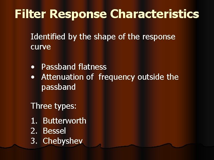 Filter Response Characteristics Identified by the shape of the response curve • Passband flatness
