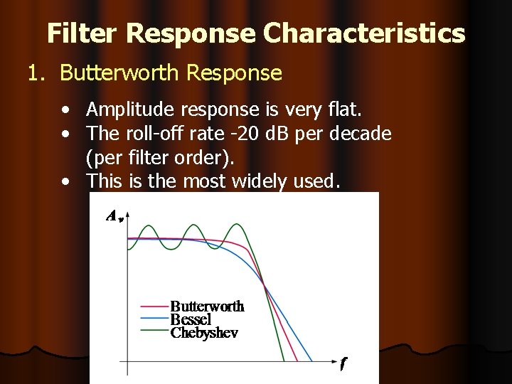 Filter Response Characteristics 1. Butterworth Response • Amplitude response is very flat. • The