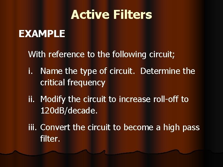 Active Filters EXAMPLE With reference to the following circuit; i. Name the type of