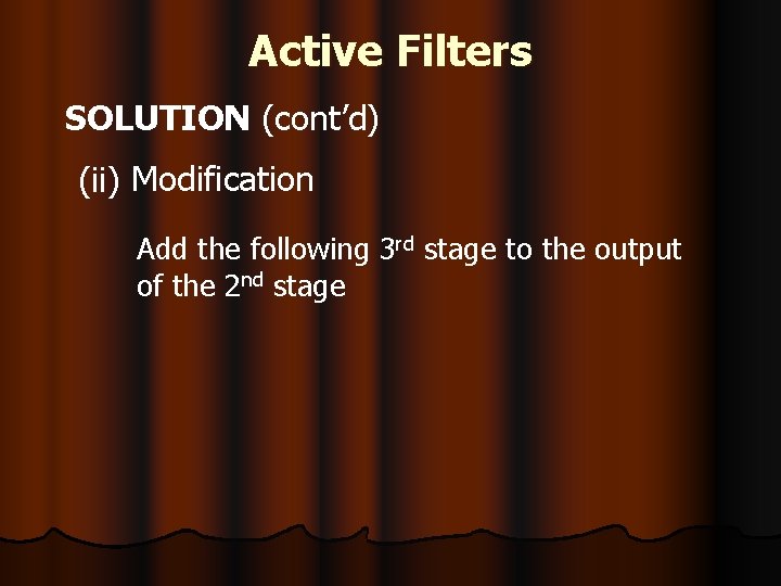 Active Filters SOLUTION (cont’d) (ii) Modification Add the following 3 rd stage to the