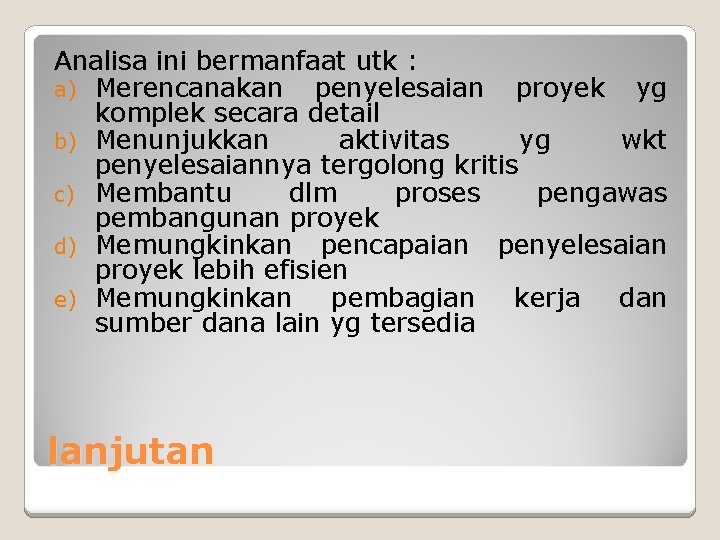 Analisa ini bermanfaat utk : a) Merencanakan penyelesaian proyek yg komplek secara detail b) Analisa ini bermanfaat utk : a) Merencanakan penyelesaian proyek yg komplek secara detail b)