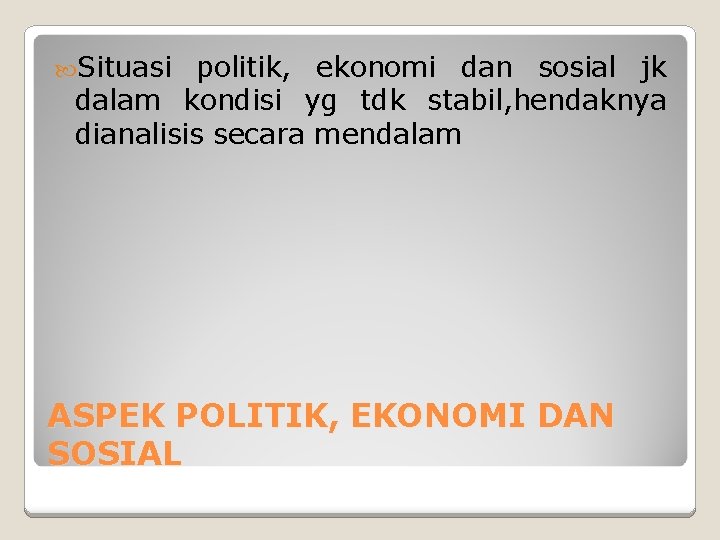 Situasi politik, ekonomi dan sosial jk dalam kondisi yg tdk stabil, hendaknya dianalisis Situasi politik, ekonomi dan sosial jk dalam kondisi yg tdk stabil, hendaknya dianalisis