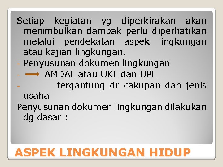 Setiap kegiatan yg diperkirakan menimbulkan dampak perlu diperhatikan melalui pendekatan aspek lingkungan atau kajian Setiap kegiatan yg diperkirakan menimbulkan dampak perlu diperhatikan melalui pendekatan aspek lingkungan atau kajian