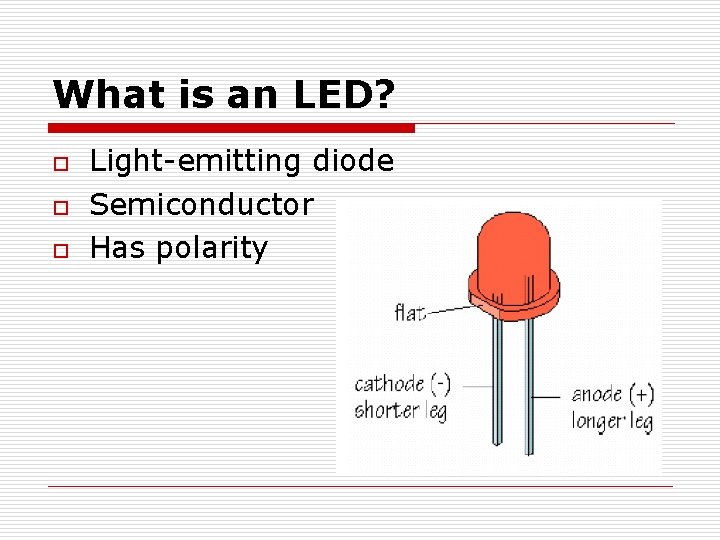 What is an LED? o o o Light-emitting diode Semiconductor Has polarity 