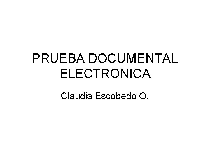 PRUEBA DOCUMENTAL ELECTRONICA Claudia Escobedo O. 