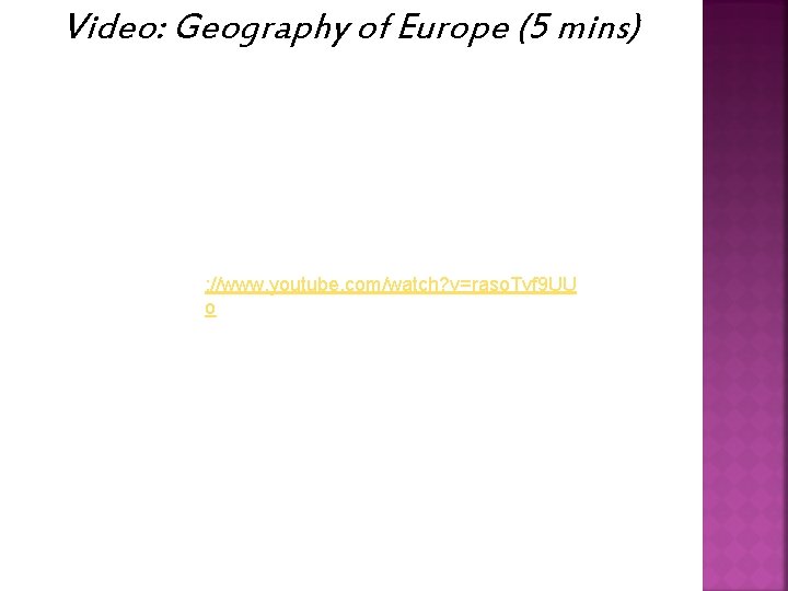 Video: Geography of Europe (5 mins) : //www. youtube. com/watch? v=raso. Tvf 9 UU