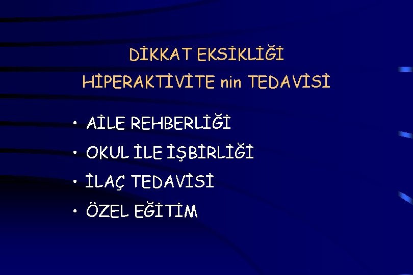 DİKKAT EKSİKLİĞİ HİPERAKTİVİTE nin TEDAVİSİ • AİLE REHBERLİĞİ • OKUL İLE İŞBİRLİĞİ • İLAÇ