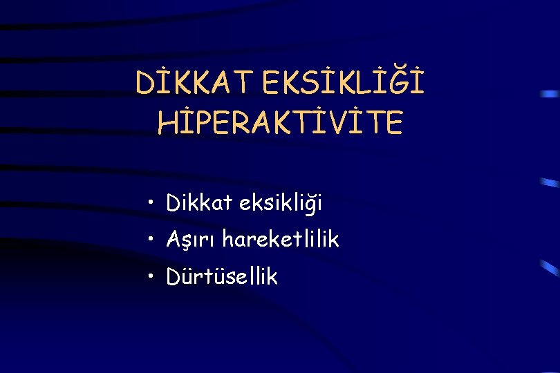 DİKKAT EKSİKLİĞİ HİPERAKTİVİTE • Dikkat eksikliği • Aşırı hareketlilik • Dürtüsellik 