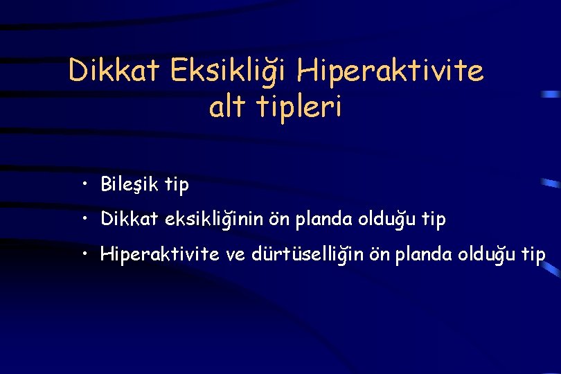 Dikkat Eksikliği Hiperaktivite alt tipleri • Bileşik tip • Dikkat eksikliğinin ön planda olduğu