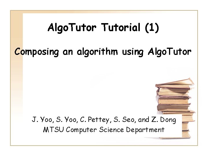 Algo. Tutorial (1) Composing an algorithm using Algo. Tutor J. Yoo, S. Yoo, C.