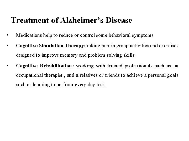 Treatment of Alzheimer’s Disease • Medications help to reduce or control some behavioral symptoms.