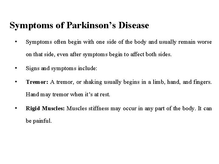 Symptoms of Parkinson’s Disease • Symptoms often begin with one side of the body