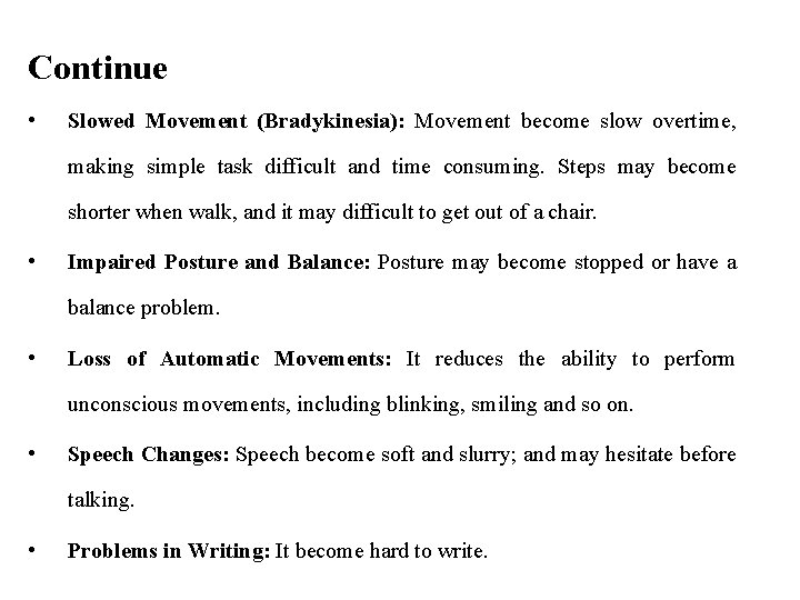 Continue • Slowed Movement (Bradykinesia): Movement become slow overtime, making simple task difficult and