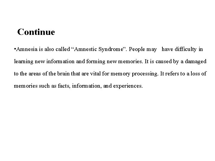 Continue • Amnesia is also called “Amnestic Syndrome”. People may have difficulty in learning