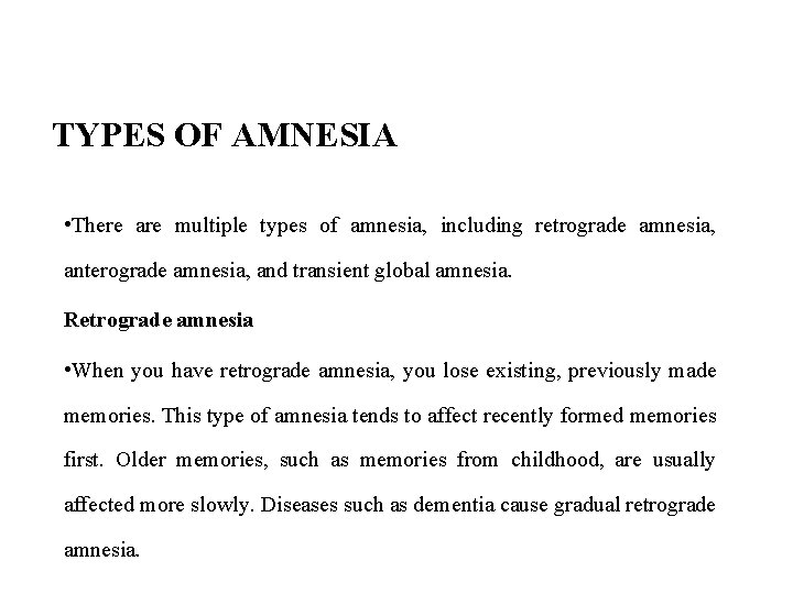TYPES OF AMNESIA • There are multiple types of amnesia, including retrograde amnesia, anterograde