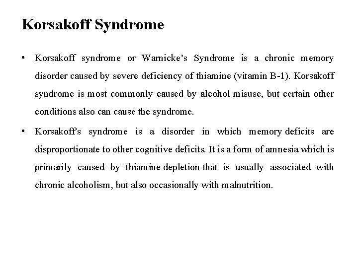 Korsakoff Syndrome • Korsakoff syndrome or Warnicke’s Syndrome is a chronic memory disorder caused