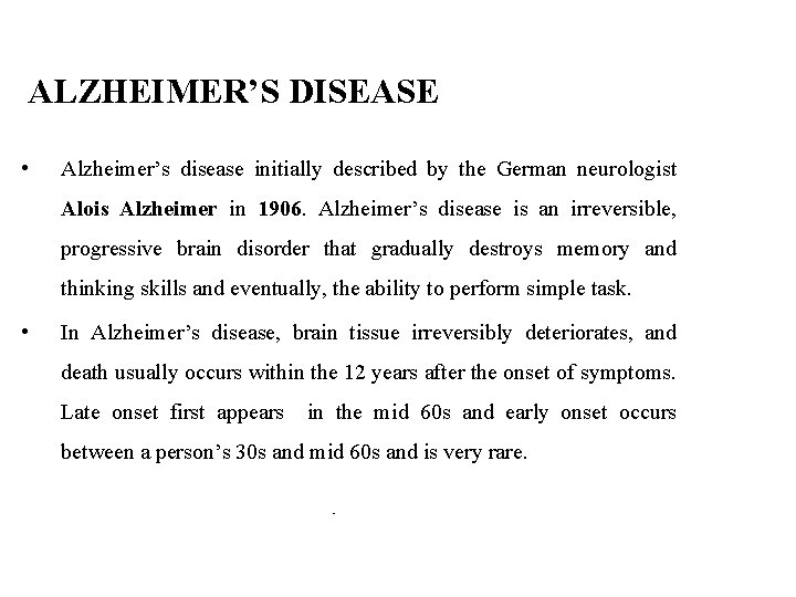 ALZHEIMER’S DISEASE • Alzheimer’s disease initially described by the German neurologist Alois Alzheimer in