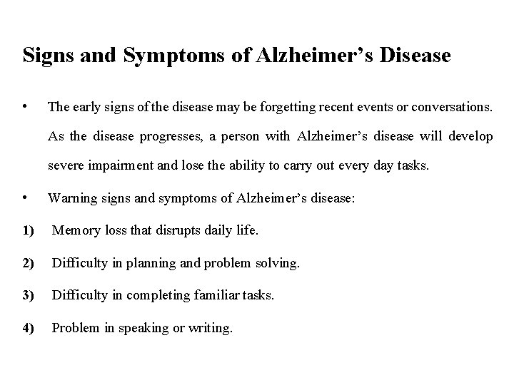 Signs and Symptoms of Alzheimer’s Disease • The early signs of the disease may