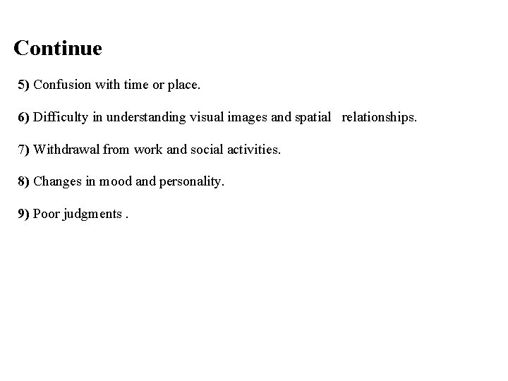 Continue 5) Confusion with time or place. 6) Difficulty in understanding visual images and