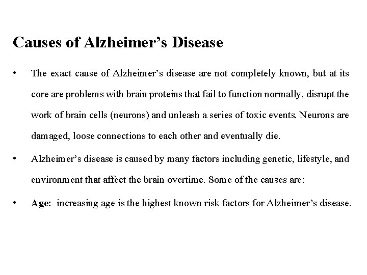 Causes of Alzheimer’s Disease • The exact cause of Alzheimer’s disease are not completely
