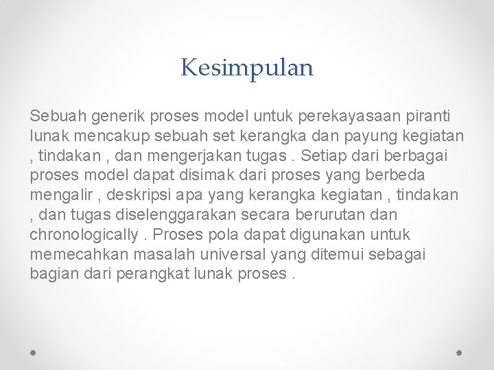 Kesimpulan Sebuah generik proses model untuk perekayasaan piranti lunak mencakup sebuah set kerangka dan