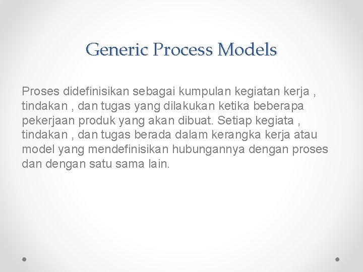 Generic Process Models Proses didefinisikan sebagai kumpulan kegiatan kerja , tindakan , dan tugas