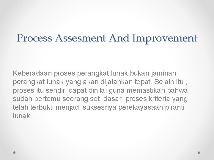 Process Assesment And Improvement Keberadaan proses perangkat lunak bukan jaminan perangkat lunak yang akan