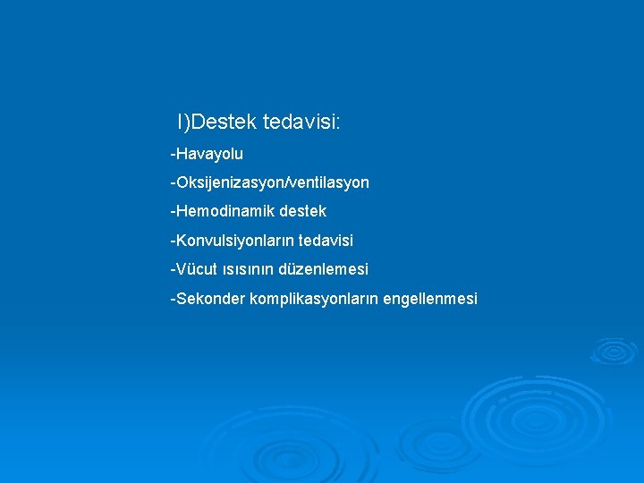 I)Destek tedavisi: -Havayolu -Oksijenizasyon/ventilasyon -Hemodinamik destek -Konvulsiyonların tedavisi -Vücut ısısının düzenlemesi -Sekonder komplikasyonların engellenmesi